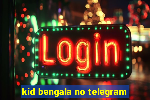 kid bengala no telegram